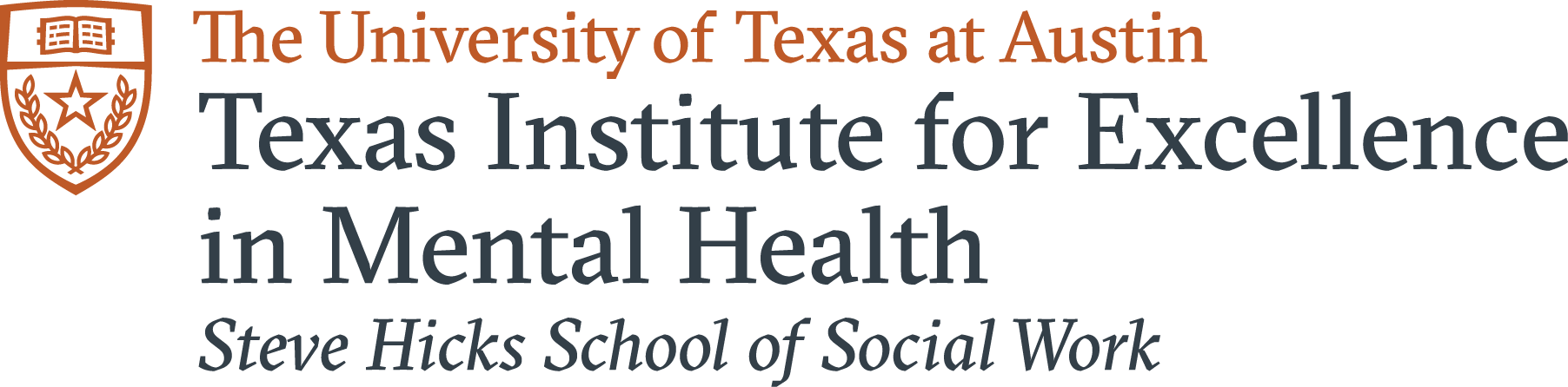 The Texas Institute for Excellence in Mental Health logo is written in text to the right of The University of Texas at Austin orange wordmark, a shield extracted from the university seal, with an open book and 18 leaves across two branches to represent 18 colleges and schools. Underneath “The University of Texas at Austin” written out in orange text to the right of the shield, lives the name “Texas Institute for Excellence in Mental Health.” “Steve Hicks School of Social Work” is written out in italicized text below the organization’s name to identify the college the organization operates within.