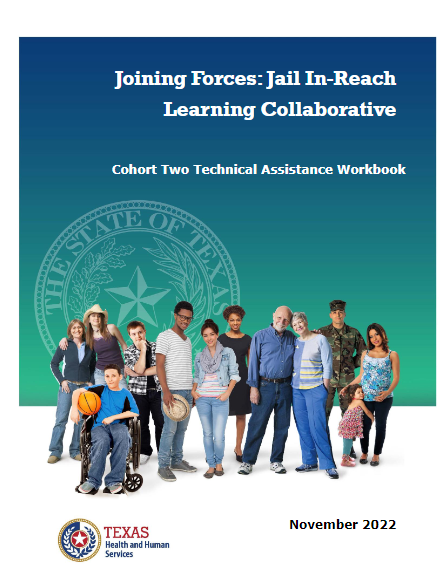 This is a photo of the cover of the Jail In-Reach Learning Collaborative Cohort Two Technical Assistance Workbook. The photo shows a diverse group of people standing together in the front. They are all smiling and looking towards the camera. The group includes people of different ages, genders, ethnicities, and abilities, and they are all dressed in casual clothing. The backdrop behind them is blurred out in a teal blue color, with the Seal of Texas faded into the background. There is a Texas Health and Human Services logo in the bottom left corner and the words 
